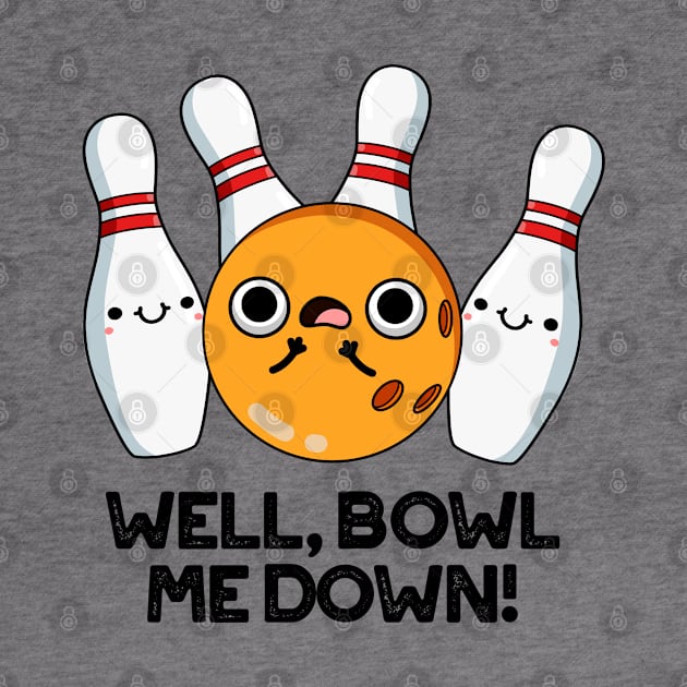 Well Bowl Me Down Cute Bowling Pun by punnybone